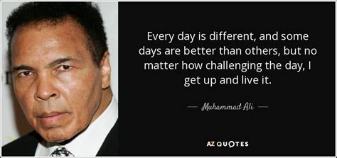 Muhammad Ali Quote Every Day Is Different And Some Days Are Better