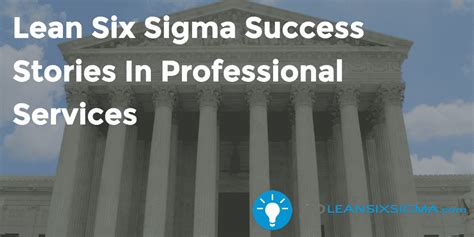 Lean Six Sigma Success Stories In Professional Services