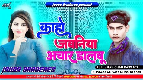 Dj Malaai Music Hard Jhan Bass Kaho Jawaniya Achar Dalbu Song Bhojpuri