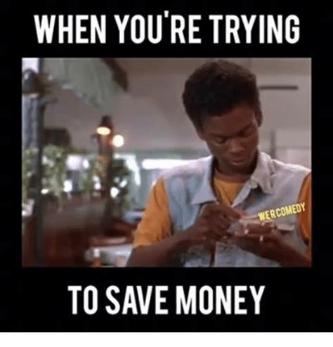 When Youre Trying Wercomedy To Save Money Money Meme On Sizzle