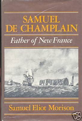 Samuel de champlain (also known as the father of new france) (french: Samuel de Champlain Quotes. QuotesGram