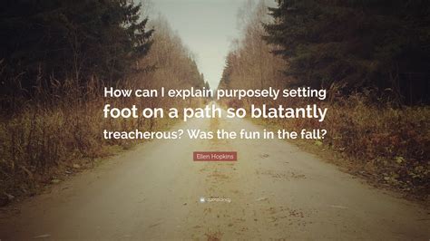 Ellen Hopkins Quote How Can I Explain Purposely Setting Foot On A
