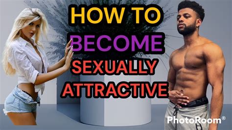 3 thing you can do to increase your sex appeal how to be sexually attractive to woman youtube