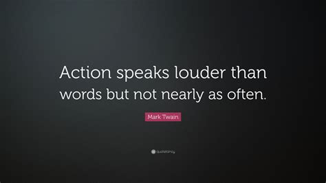Mark Twain Quote Action Speaks Louder Than Words But Not Nearly As Often