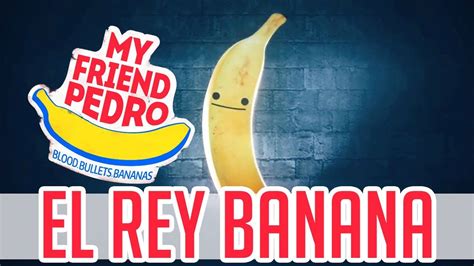El Rey Banana My Friend Pedro Final Youtube