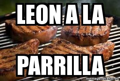 Meme Personalizado Leon A La Parrilla