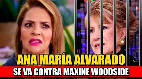 🚨ana MarÍa Alvarado Escala La SituaciÓn Contra Maxine Woodside🚨 Youtube