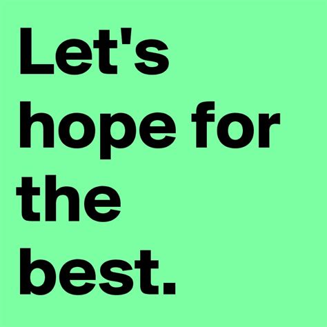 Lets Hope For The Best Post By Dygytalice On Boldomatic