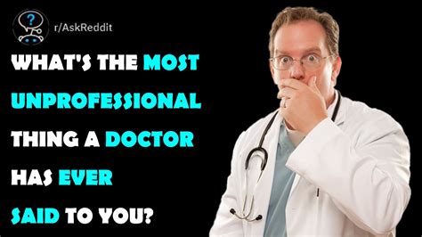 what s the most unprofessional thing a doctor has ever said to you youtube