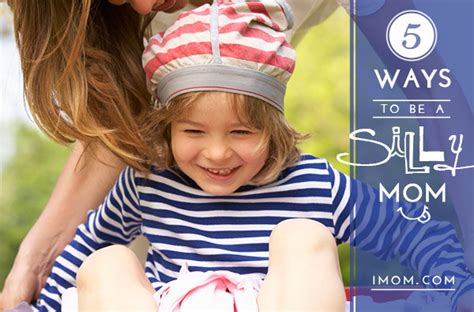 5 Ways To Be A Silly Mom Imom
