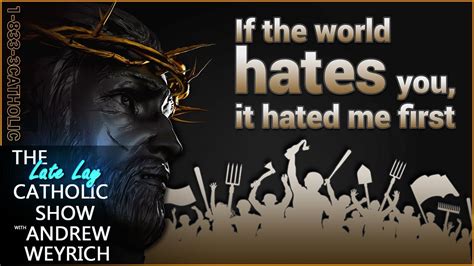 If The World Hates You It Hated Me First Jesus Latest Catholic