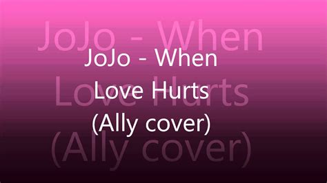 Jojo When Love Hurts Ally Cover Youtube