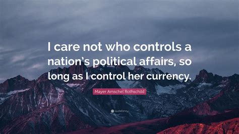 Mayer amschel rothschild in biographical summaries of notable people. Mayer Amschel Rothschild Quote: "I care not who controls a ...