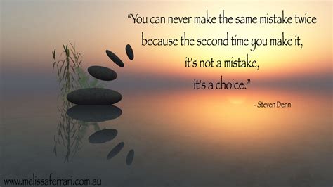 “you Can Never Make The Same Mistake Twice Because The Second Time You