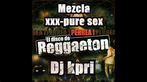 mezcla reggaeton xxx pure sex 2011 dj kpri youtube