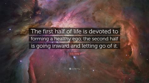 c g jung quote “the first half of life is devoted to forming a healthy ego the second half is