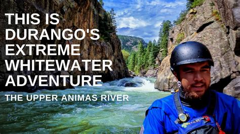 The Upper Animas River Durangos Most Extreme Whitewater Adventure