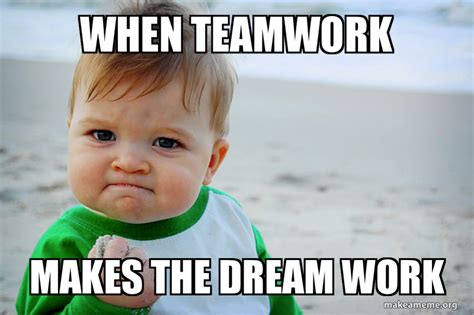 Teamwork Makes The Dream Work Meme Alleviatingstory