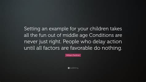 William Faulkner Quote Setting An Example For Your Children Takes All