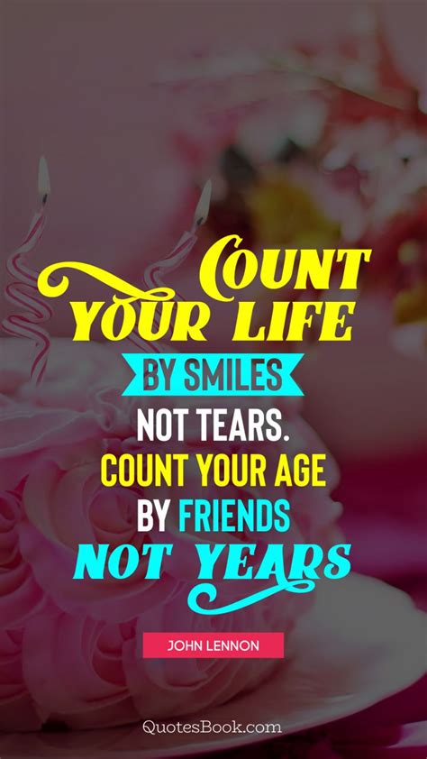 Not Tears Count Your Age By Friends Not Years John Lennon Quotation