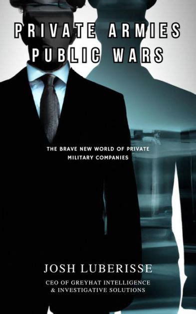 Private Armies Public Wars The Brave New World Of Private Military