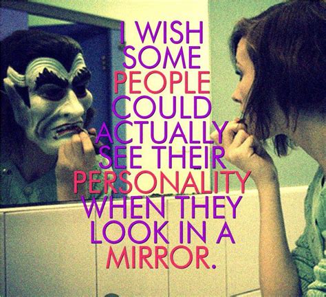 Wish Some People Could Actually See Their Personality When They Look In