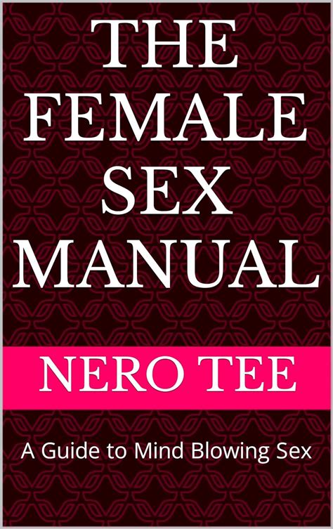 The Female Sex Manual A Guide To Mind Blowing Sex Kindle Edition By