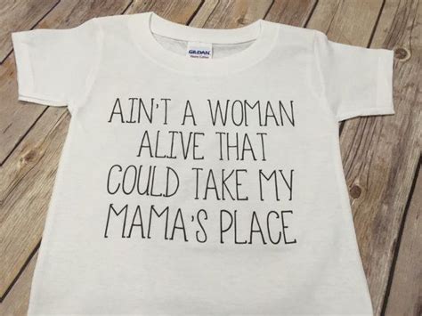 Mama, you are my woman. Aint a woman alive that could take my mama's place onesie ...
