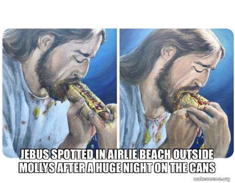 Jebus Spotted In Airlie Beach Outside Mollys After A Huge Night On The Cans Meme Generator