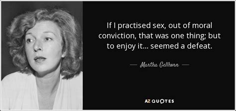 Martha Gellhorn Quote If I Practised Sex Out Of Moral Conviction That Was