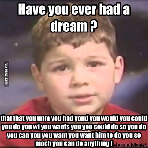 Have You Ever Had That Dream 9gag