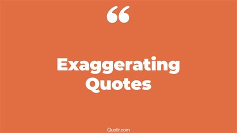 45 Lavish Exaggerating Quotes That Will Unlock Your True Potential