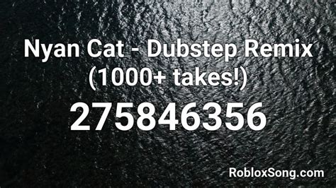 Nyan Cat Dubstep Remix 1000 Takes Roblox Id Roblox Music Codes