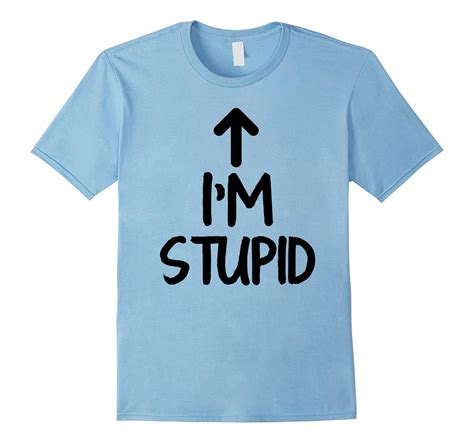 Im Stupid Up Arrow Funny T Shirt 4lvs 4loveshirt