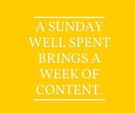 A Sunday Well Spent Brings A Week Of Content Sunday Quotes