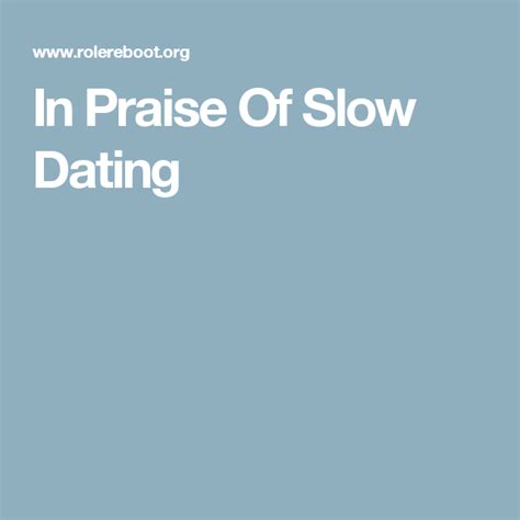 in praise of slow dating dating praise slow