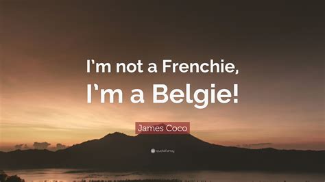 James Coco Quote “i’m Not A Frenchie I’m A Belgie ”