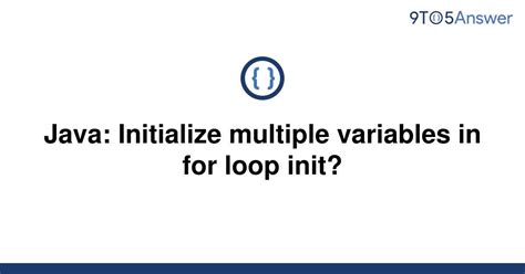Solved Java Initialize Multiple Variables In For Loop To Answer