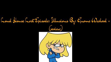 Loud House Lost Episode Illusions By Gnome Warlord Review Youtube
