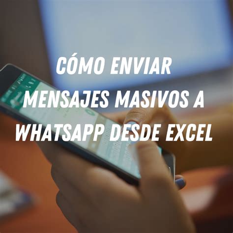 ¿cómo Enviar Mensajes Masivos A Whatsapp Desde Excel Plantilla Gratis