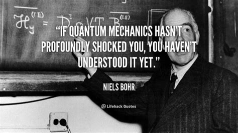 If Quantum Mechanics Hasn T Profoundly Shocked You Niels Bohr Quotes