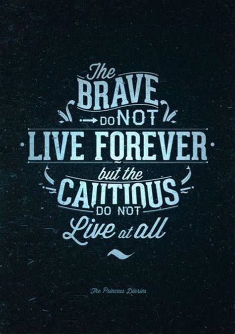 The Brave May Not Live Forever But The Cautious Do Not