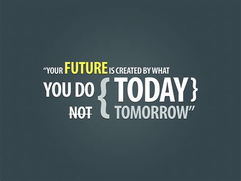 Your Future Is Created By What You Do Today Not Tomorrow