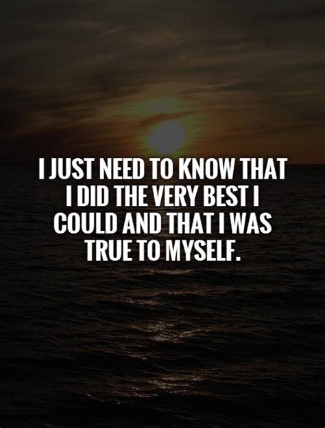 When can i use myself & by myself in a sentence ? I just need to know that I did the very best I could and that I... | Picture Quotes