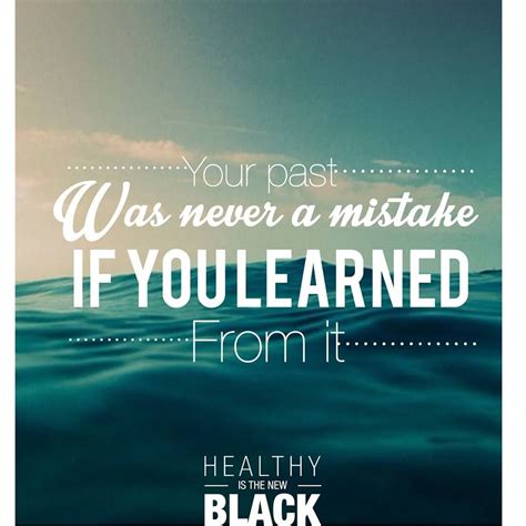 Quote Your Past Was Never A Mistake If You Learned From Itnever