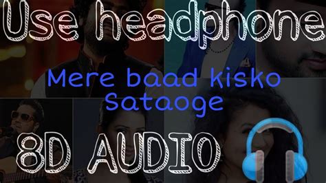 Mere Baad Kisko Sataoge 8d Audio Sad Song Youtube