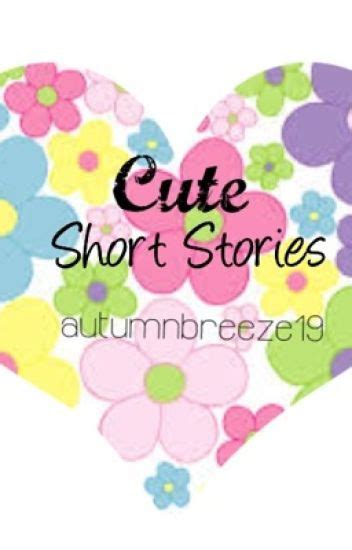 Cute Short Stories Autumnbreeze19 Wattpad