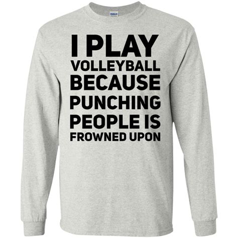 I Play Volleyball Because Punching People Is Frowned Upon Ls Tshirt Volleyball Shirts Play