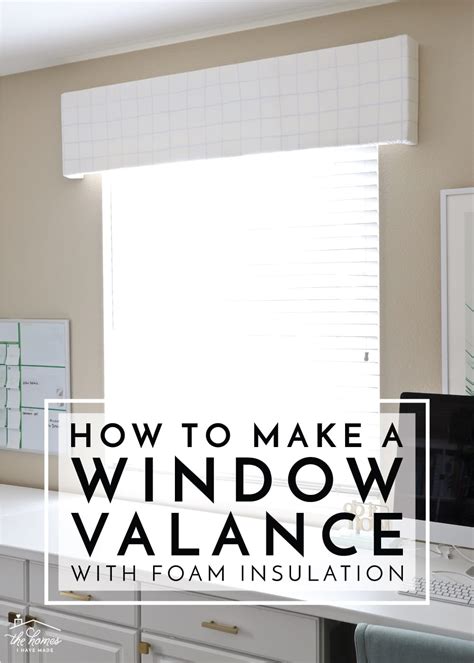 How To Make A Window Valance With Foam Insulation The Homes I Have Made