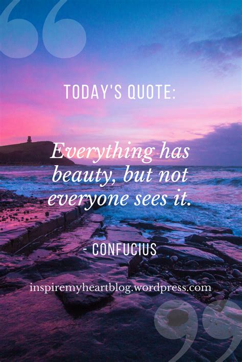 Everything Has Beauty But Not Everyone Sees It Beauty Quotes Inspirational Quotes Beauty